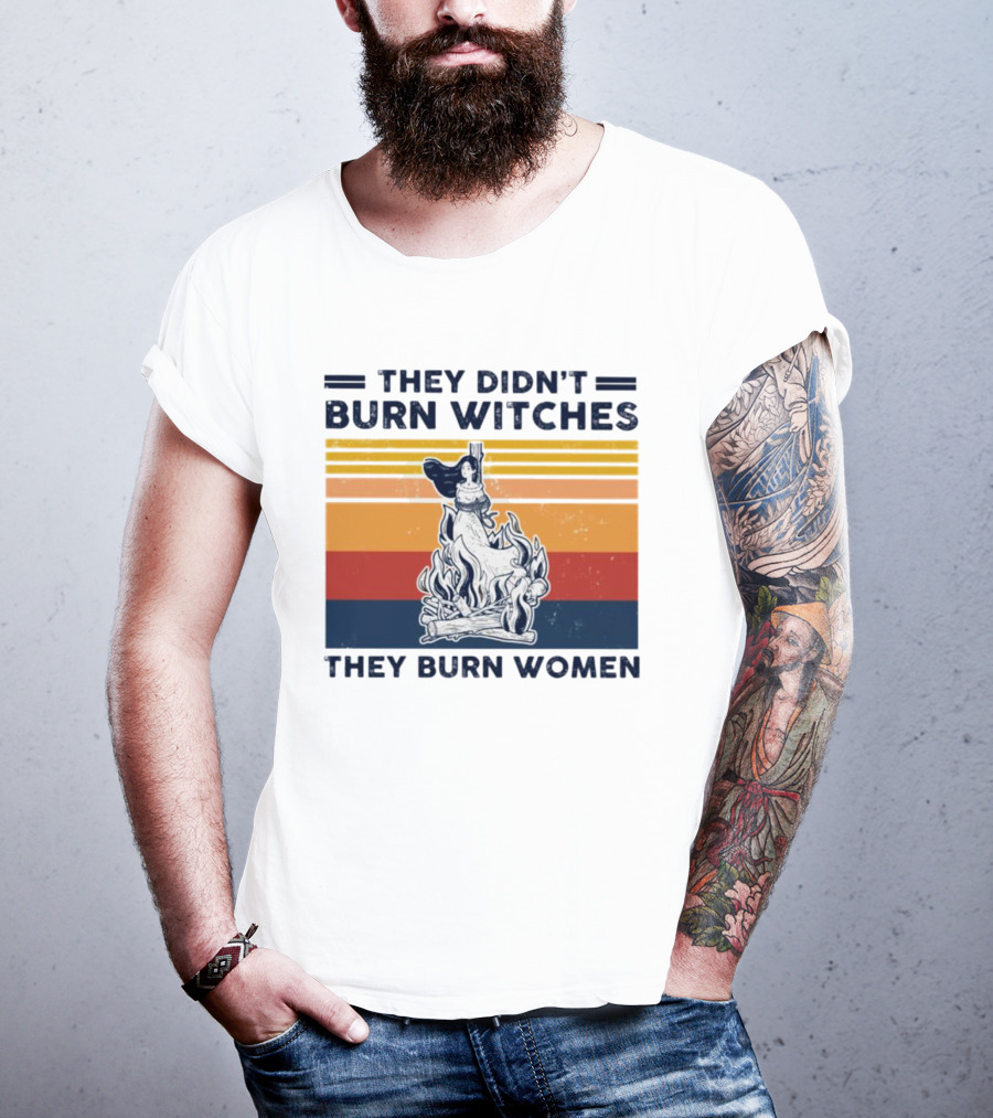 They Didn’t Burn Witches They Burn Women Vintage Retro Style Women's Rights T-Shirt