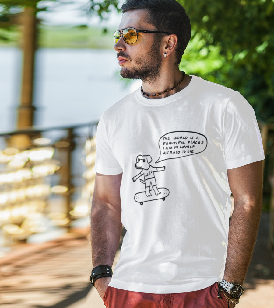 Downright Weed Dog The World Is A Beautiful Place I Am No Longer Afraid To Die T-Shirt