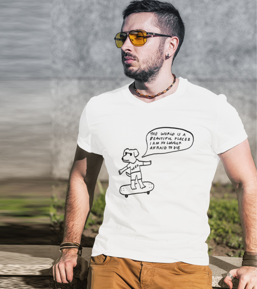 Downright Weed Dog The World Is A Beautiful Place I Am No Longer Afraid To Die T-Shirt