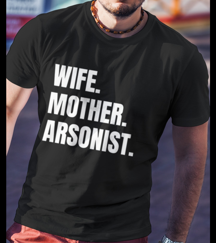 Wife Mother Arsonist Gotfunny T-Shirt