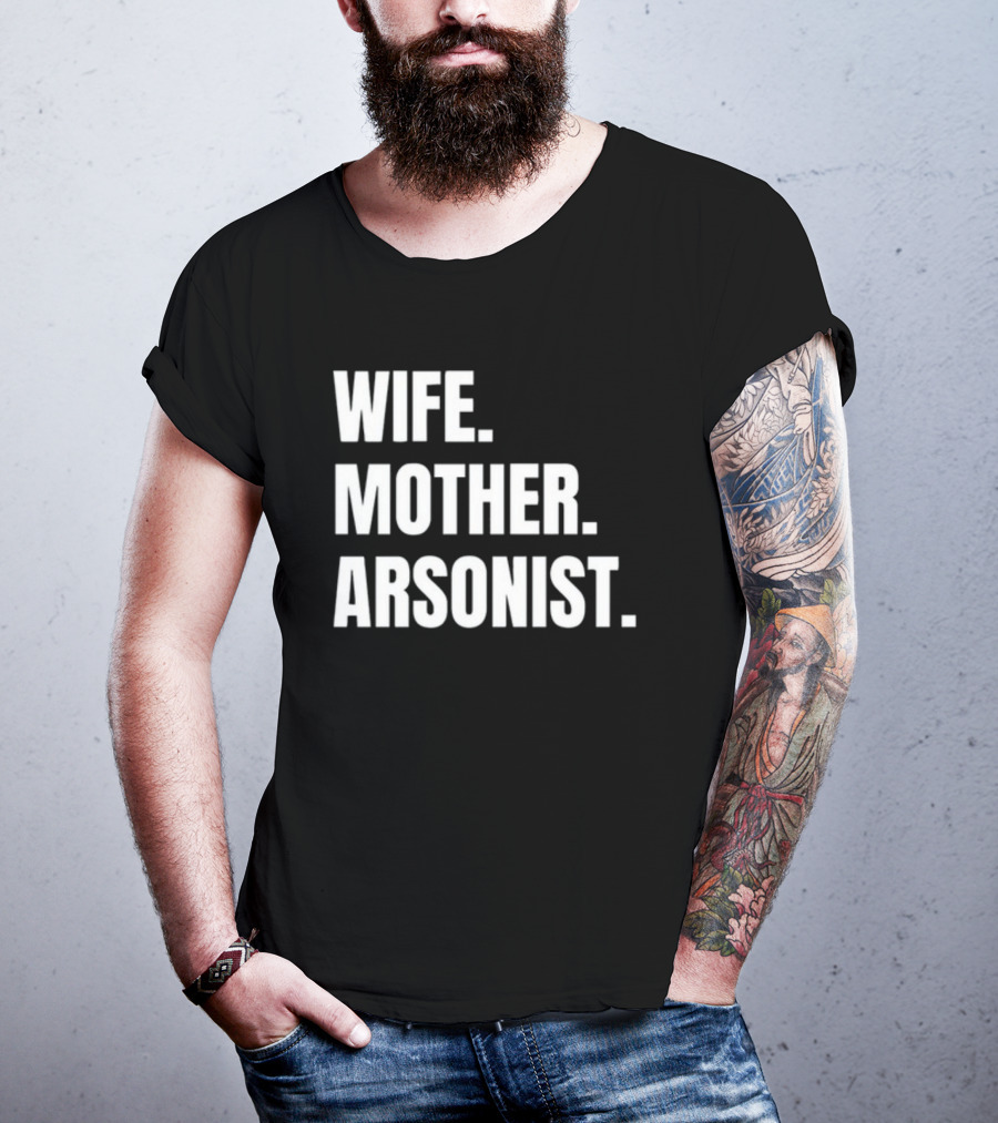 Wife Mother Arsonist Gotfunny T-Shirt