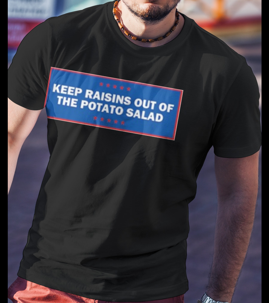 Middleclassfancy Keep Raisins Out Of The Potato Salad Bold White Text On Blue With Red Stars T-Shirt