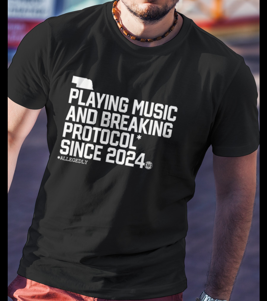 Playing Music And Breaking Protocol Allegedly Since T-Shirt