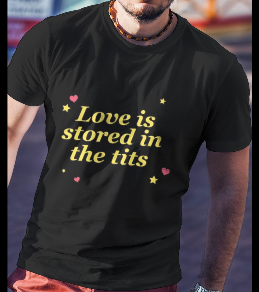 Gotfunny Love Is Stored In The Tits With Hearts And Stars T-Shirt