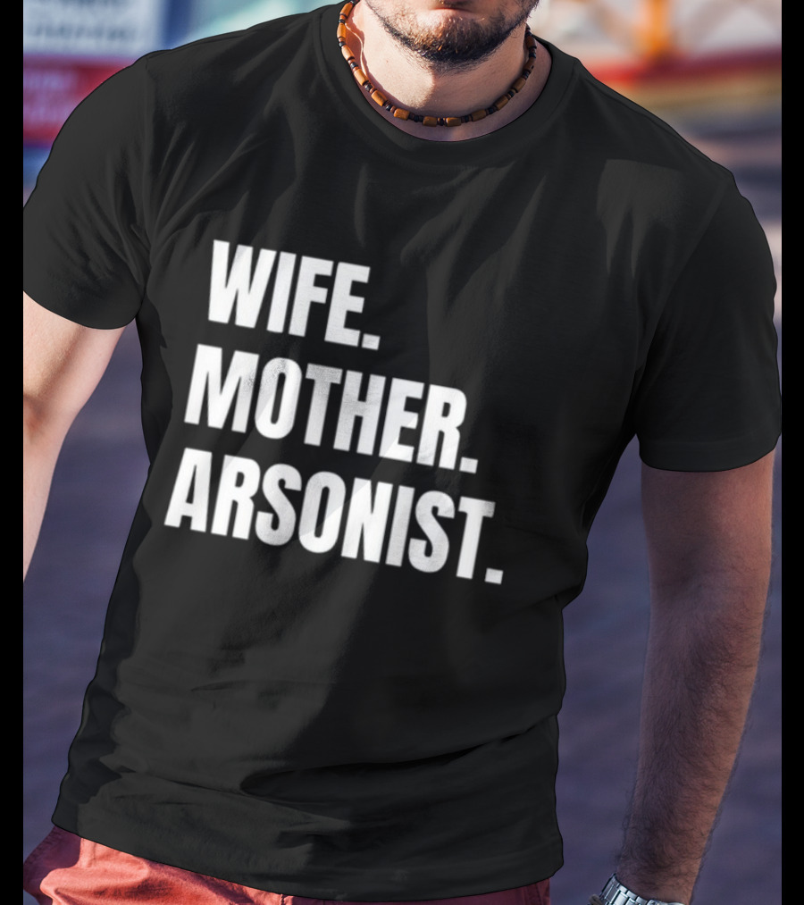 Gotfunny Wife Mother Arsonist T-Shirt