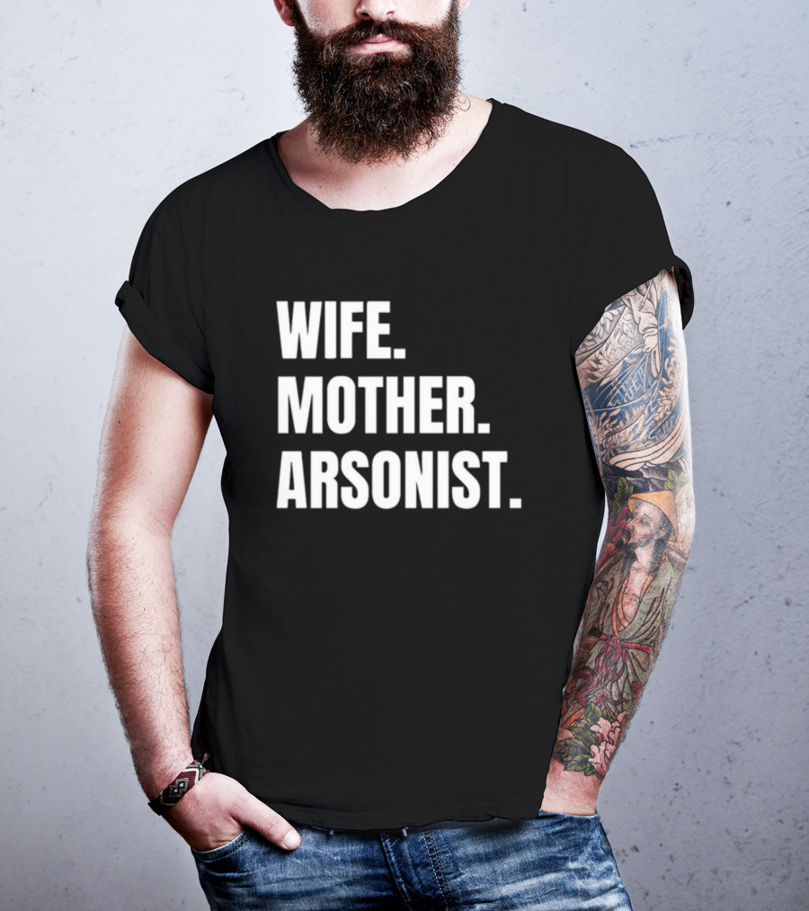 Gotfunny Wife Mother Arsonist T-Shirt
