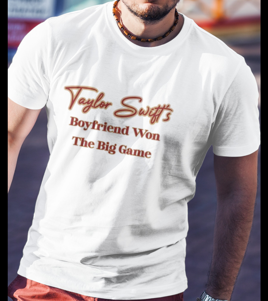 Taylor Swift's Boyfriend Won The Big Game T-Shirt