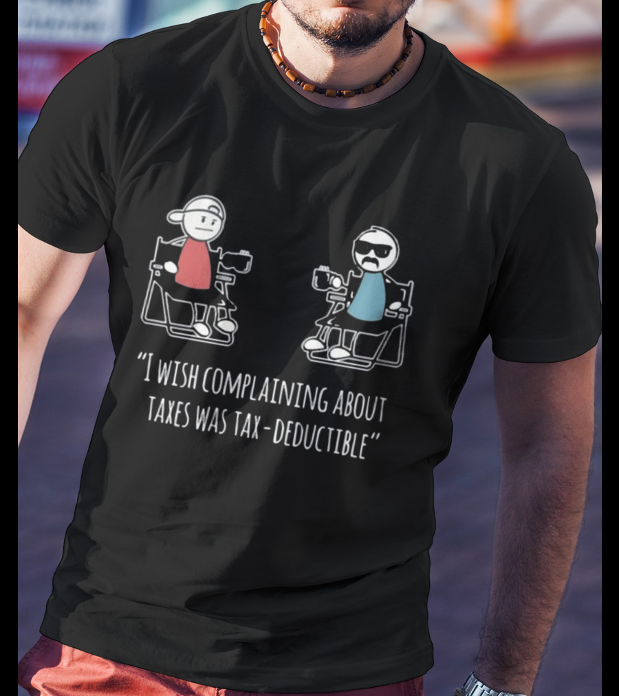 Docktok I Wish Complaining About Taxes Was Tax Deductible Casual Characters Conversation T-Shirt