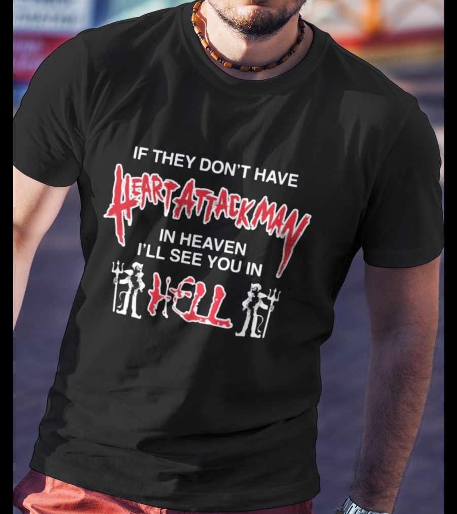 If They Don't Have Heart Attack Man In Heaven I'll See You In Hell T-Shirt