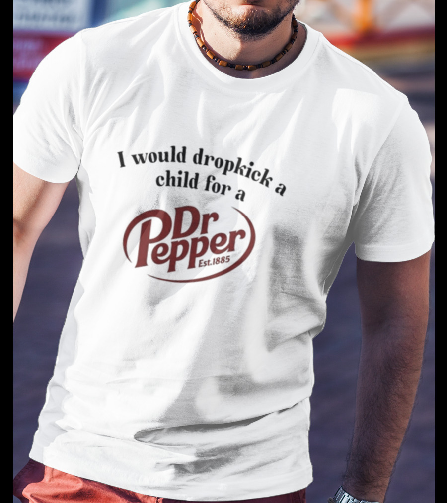 I Would Dropkick A Child For A Dr. Pepper Est. 1885 T-Shirt