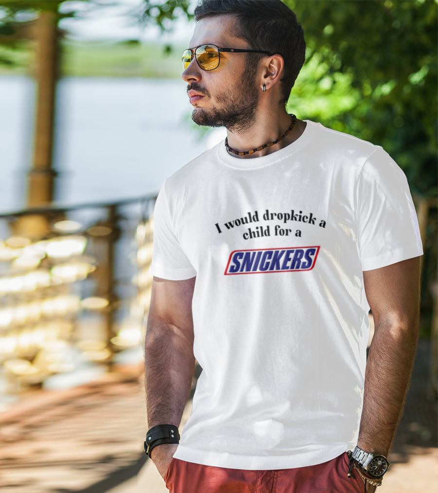 Unethicalthreads I Would Dropkick A Child For A Snickers T-Shirt