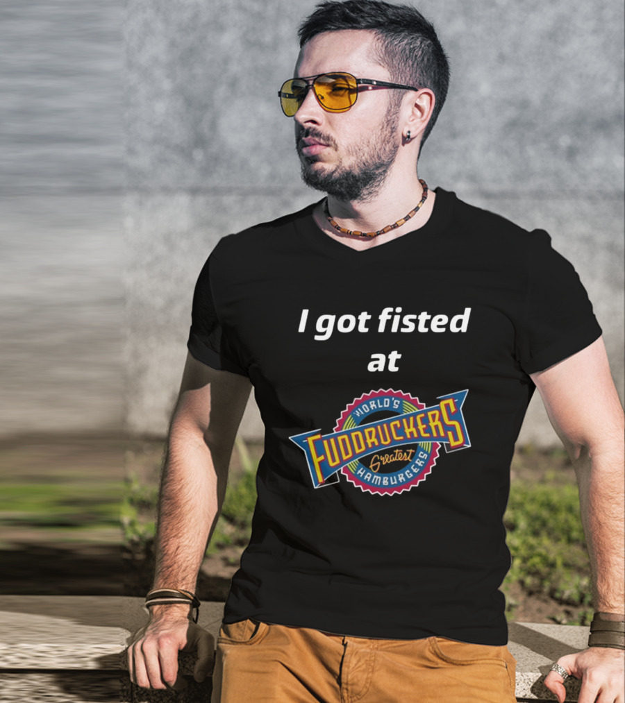 I Got Fisted At Fuddruckers World's Greatest Hamburgers T-Shirt
