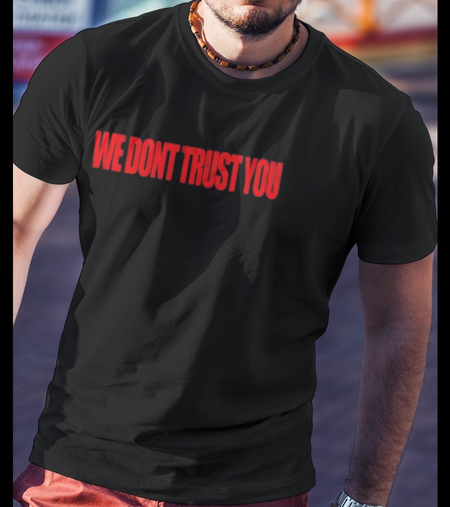 We Don't Trust You Bold Red Statement WDTY T-Shirt