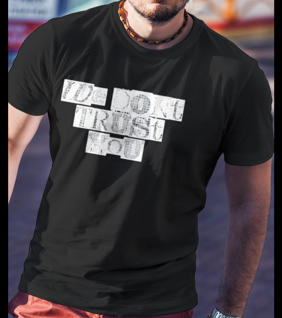 We Dont Trust You Wdty Ransom Stencil T-Shirt
