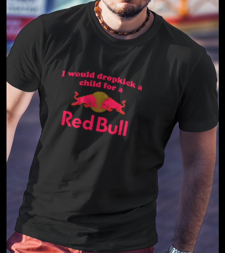 Shopillegalshirts I Would Dropkick A Child For A Red Bull T-Shirt