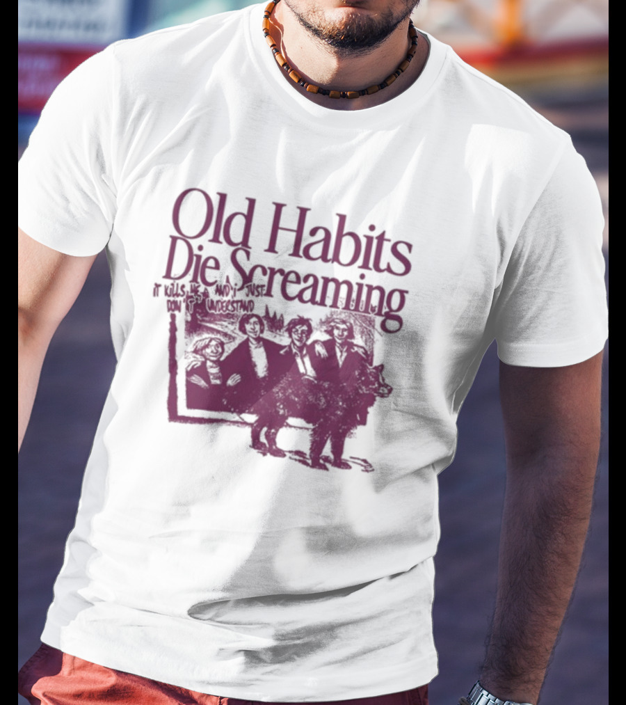 Old Habits Die Screaming It Kills Me Who's Next On The Tracklist T-Shirt