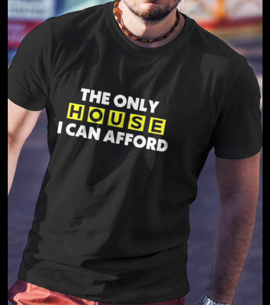THE ONLY HOUSE I CAN AFFORD ICONIC CONNECTIONS EXPLORATION T-Shirt