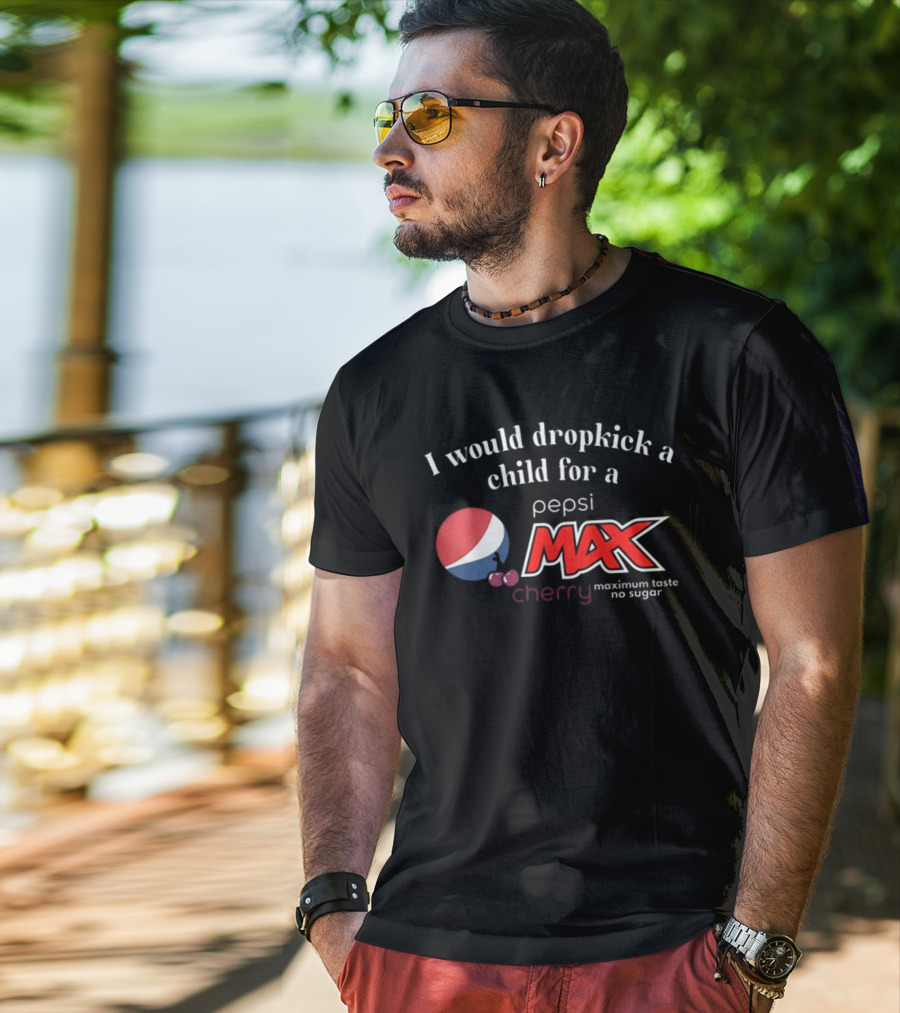 I Would Dropkick A Child For A Pepsi Max Cherry Maximum Taste No Sugar T-Shirt