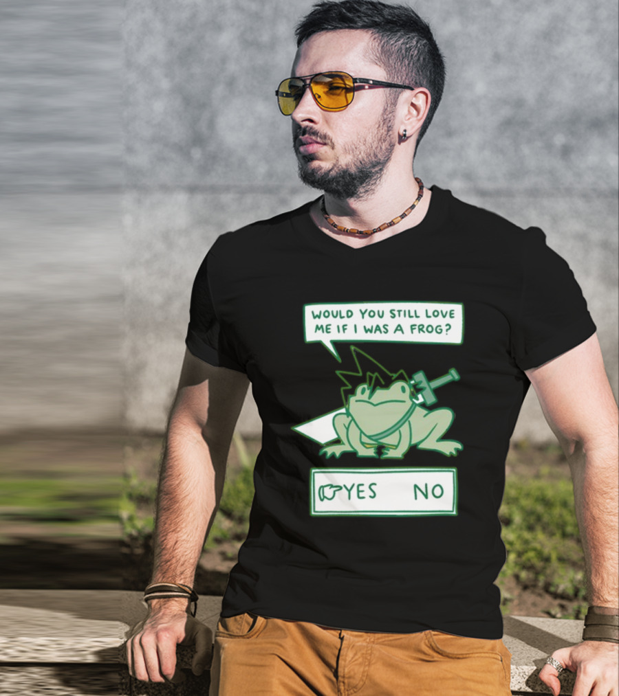 Would You Still Love Me If I Was A Frog Sword Yes No T-Shirt