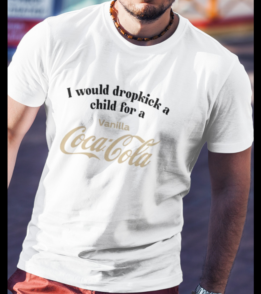 I Would Dropkick A Child For A Vanilla Coca-Cola T-Shirt
