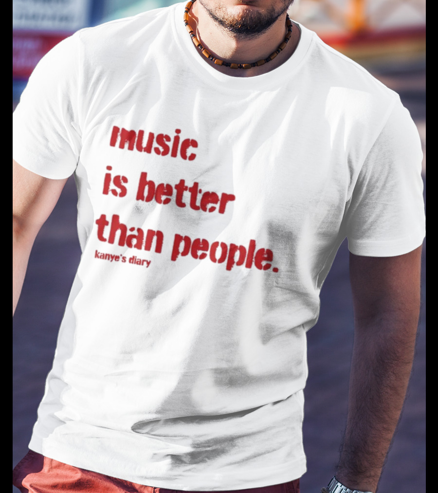 Music Is Better Than People Kanye's Diary Shirt Text T-Shirt