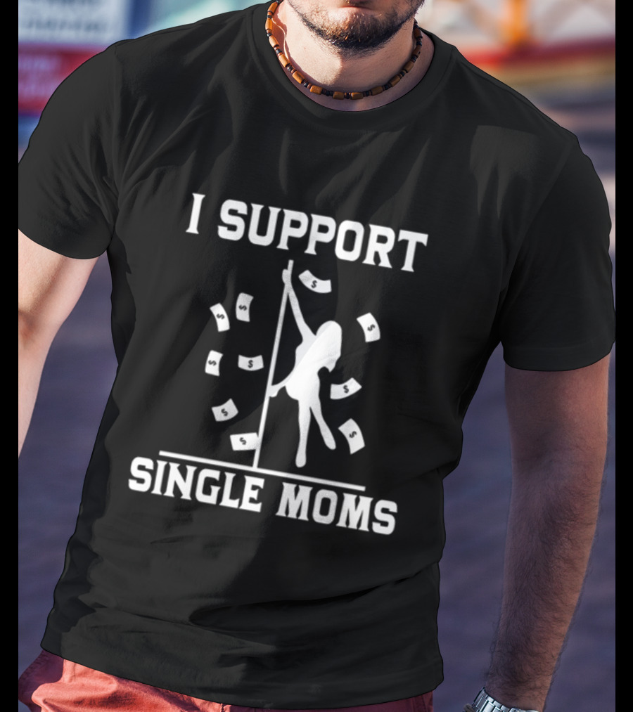 Unethical Threads I Support Single Moms Pole Dance And Money T-Shirt