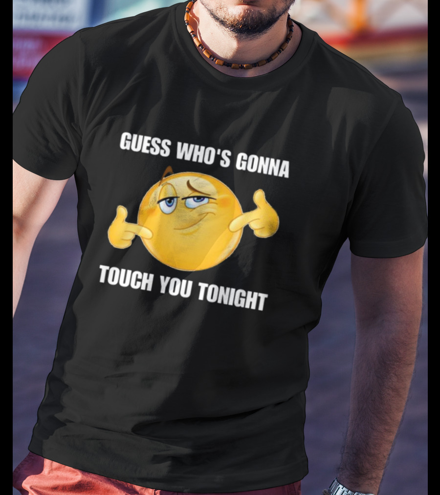 Guess Who's Gonna Touch You Tonight Emoji Meme T-Shirt