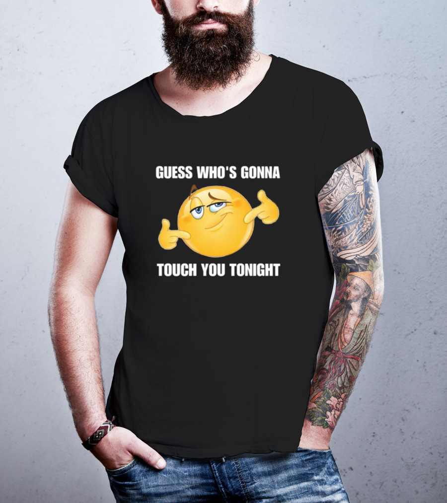 Guess Who's Gonna Touch You Tonight Emoji Meme T-Shirt