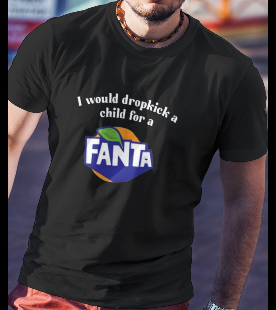 I Would Dropkick A Child For A Fanta T-Shirt