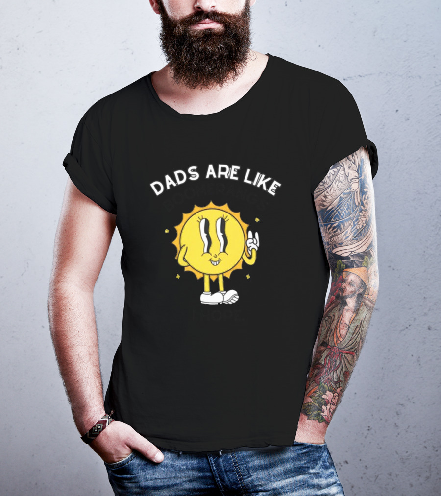 Dads Are Like Boomerangs I Hope Sun Character Motivational Humor T-Shirt
