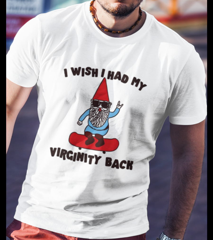 Gotfunny I Wish I Had My Virginity Back Skateboarding Gnome T-Shirt