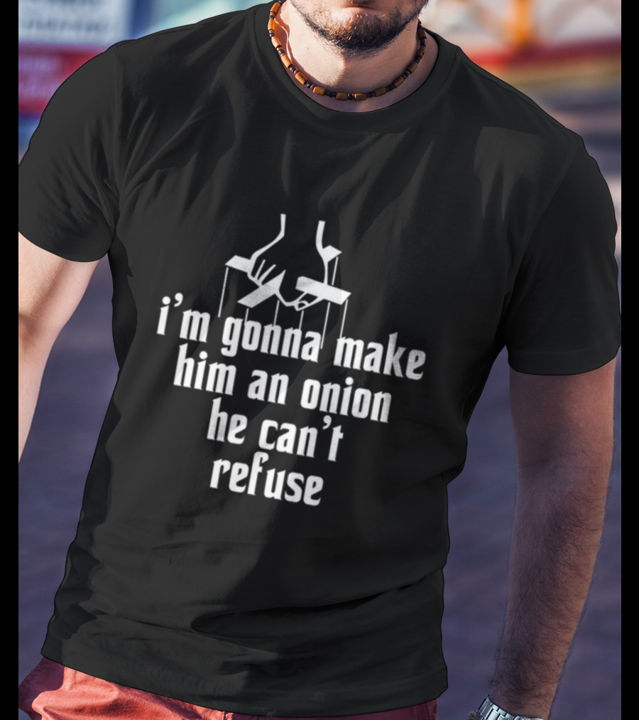 I’m Gonna Make Him An Onion He Can’t Refuse T-Shirt