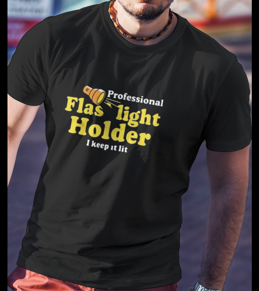Professional Flashlight Holder I Keep It Lit T-Shirt