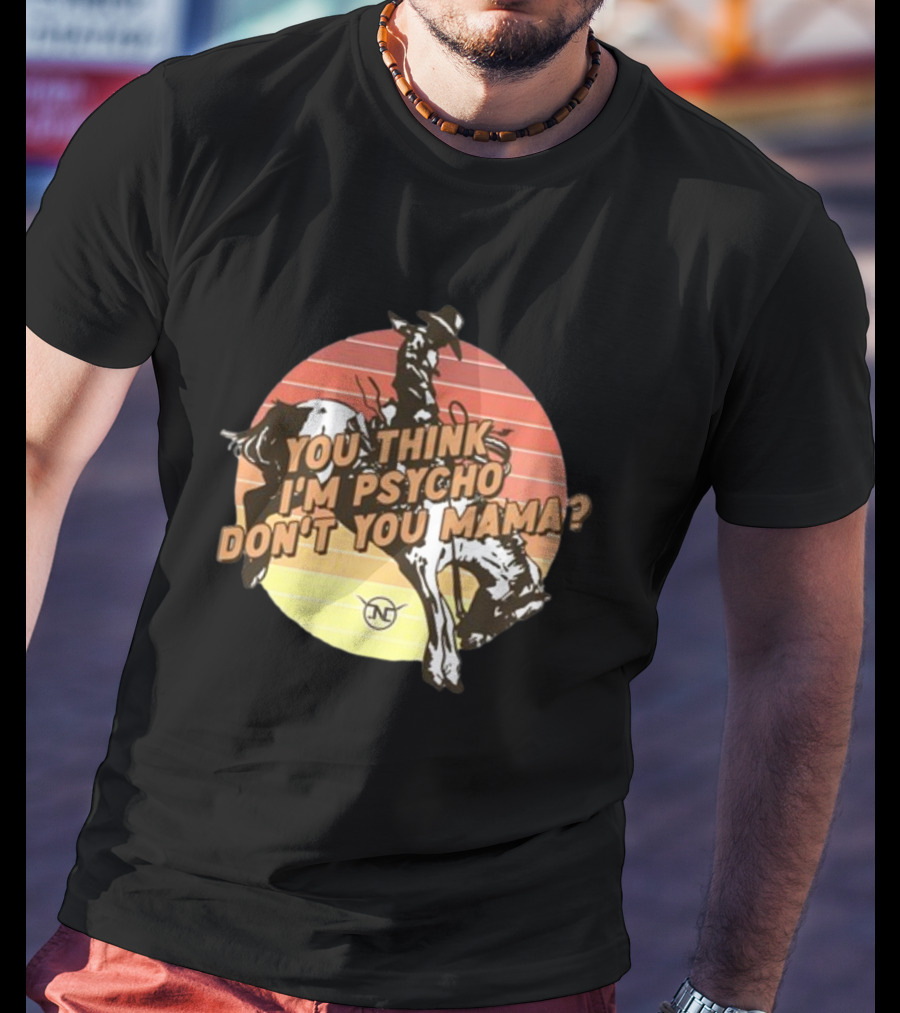 You Think I'm Psycho Don't You Mama Bronc Rider Retro Sunset Cowboy Riding T-Shirt