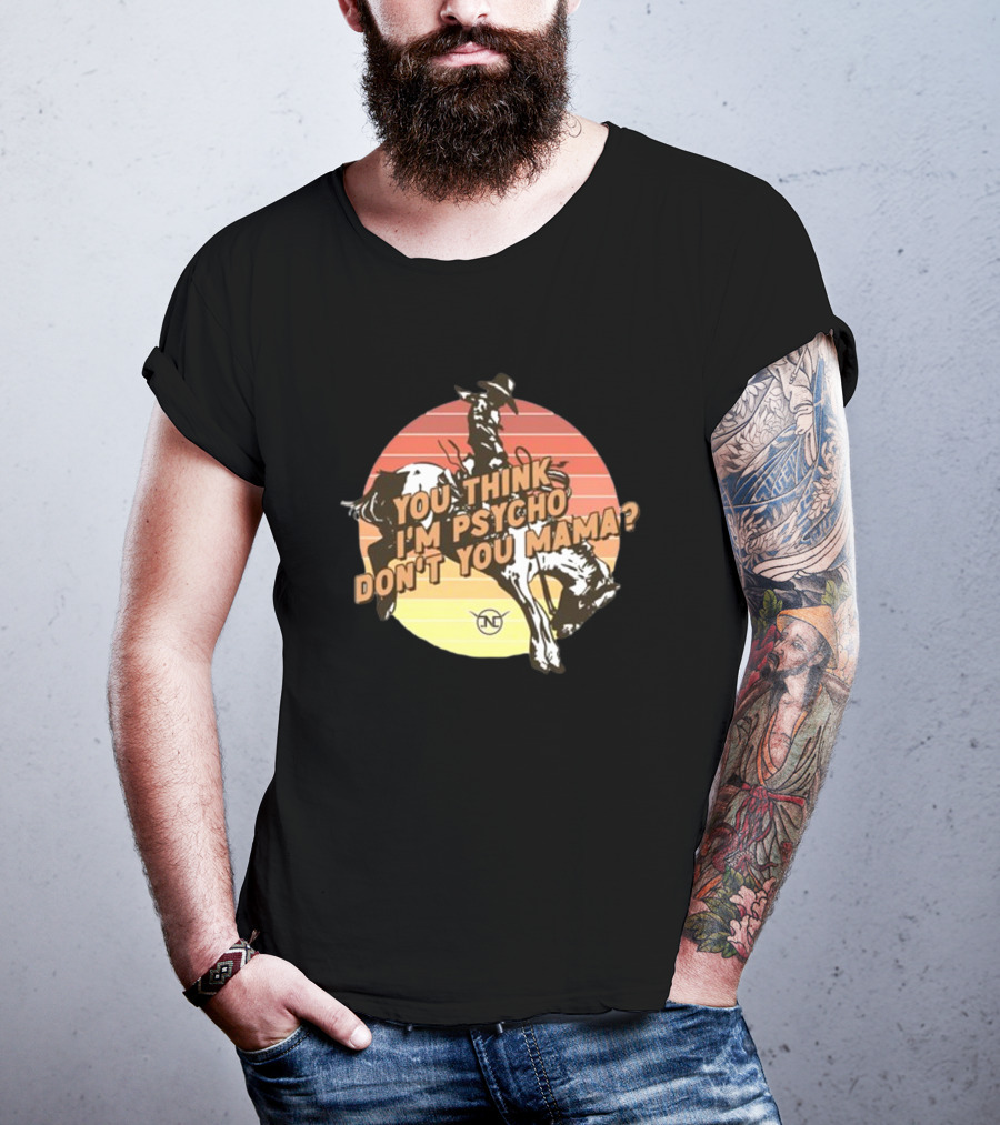 You Think I'm Psycho Don't You Mama Bronc Rider Retro Sunset Cowboy Riding T-Shirt
