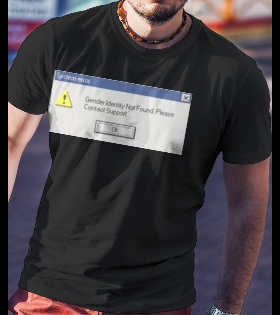 System Error Gender Identity Not Found Please Contact Support OK T-Shirt