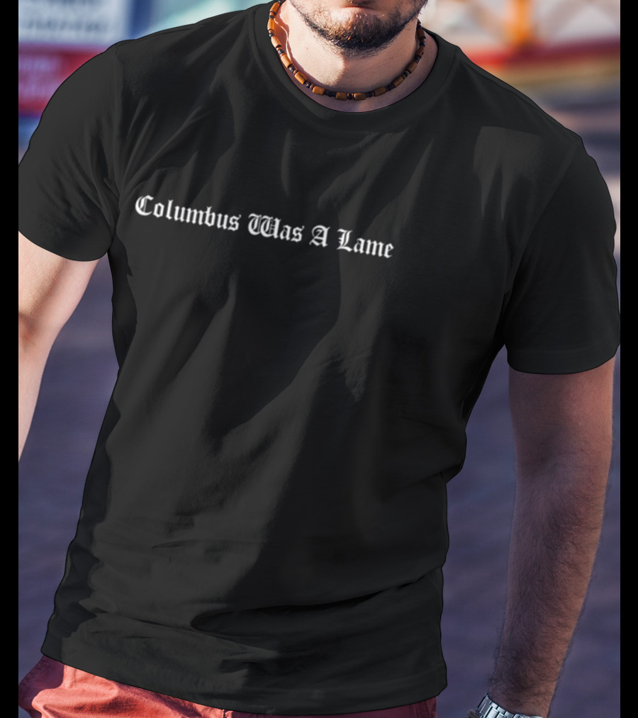 Columbus Was A Lame Printing Text In Gothic Font T-Shirt