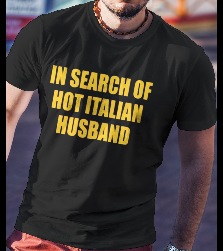 In Search Of Hot Italian Husband T-Shirt