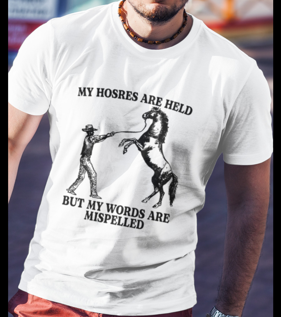 Gotfunny My Hosres Are Held But My Words Are Mispelled Cowboy Horse T-Shirt