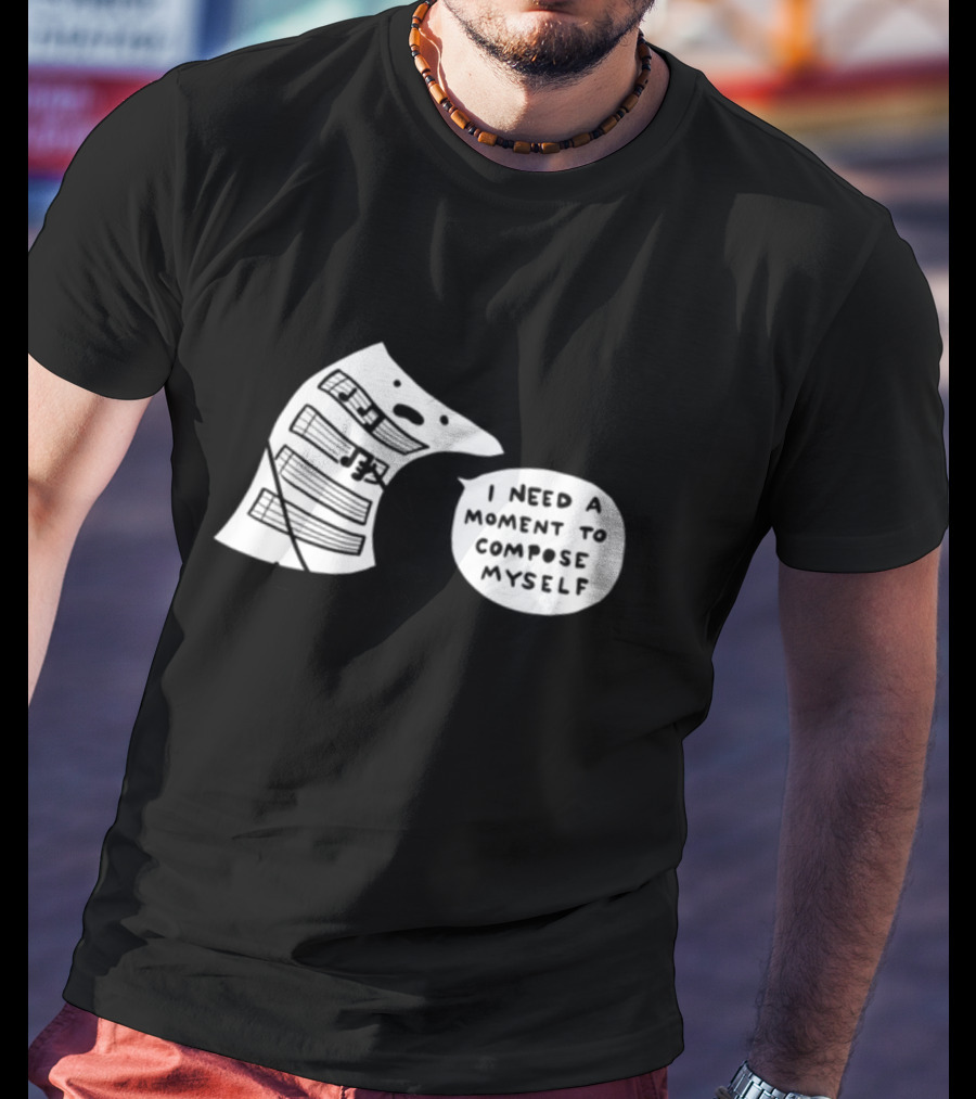 I Need A Moment To Compose Myself Funny Music Note Sheet Comic T-Shirt