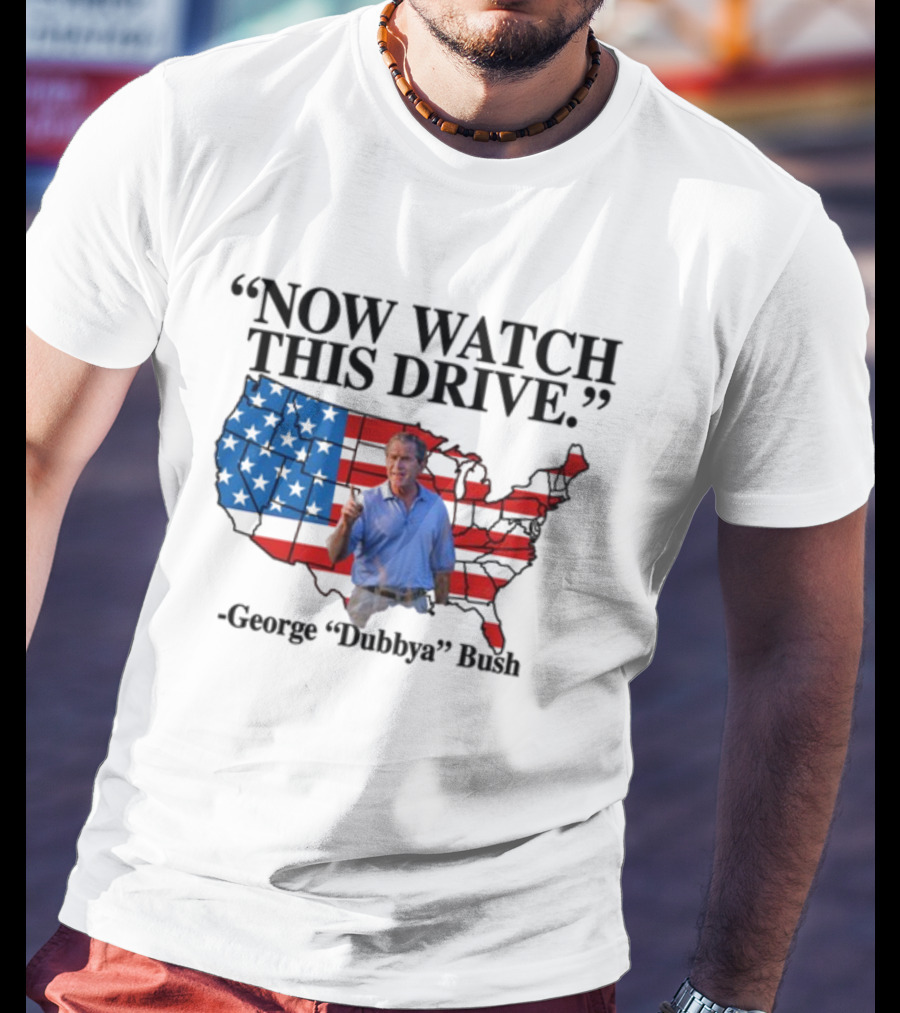 George Dubbya Bush Now Watch This Drive USA Map T-Shirt