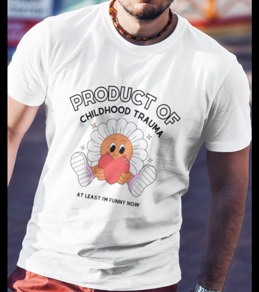Product Of Childhood Trauma At Least I'm Funny Now Flower Holding Heart T-Shirt