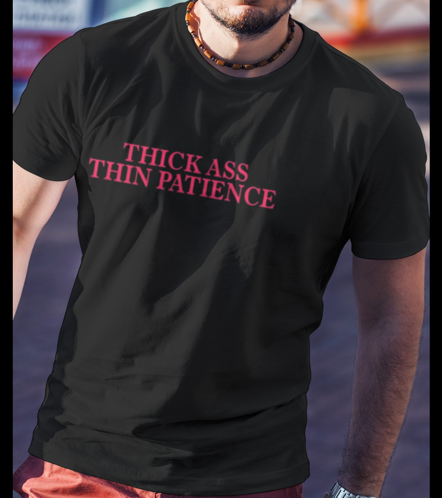 THICK ASS THIN PATIENCE T-Shirt