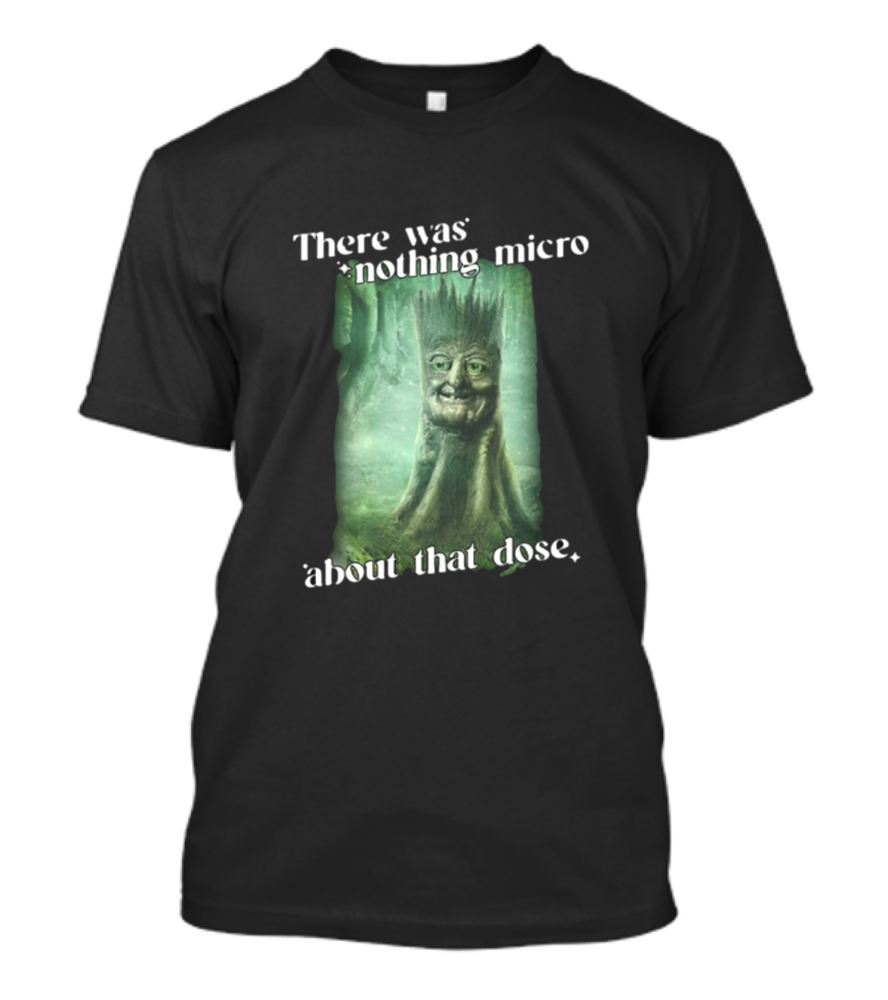 There Was Nothing Micro About That Dose Tree Face Forest Background T-Shirt