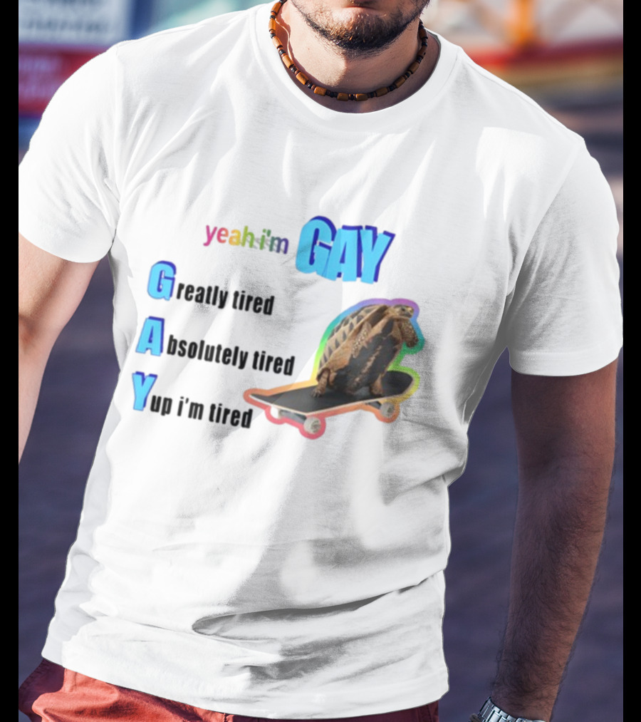 Yeah I'm Gay Greatly Tired Absolutely Tired Yup I'm Tired Turtle Skateboard T-Shirt