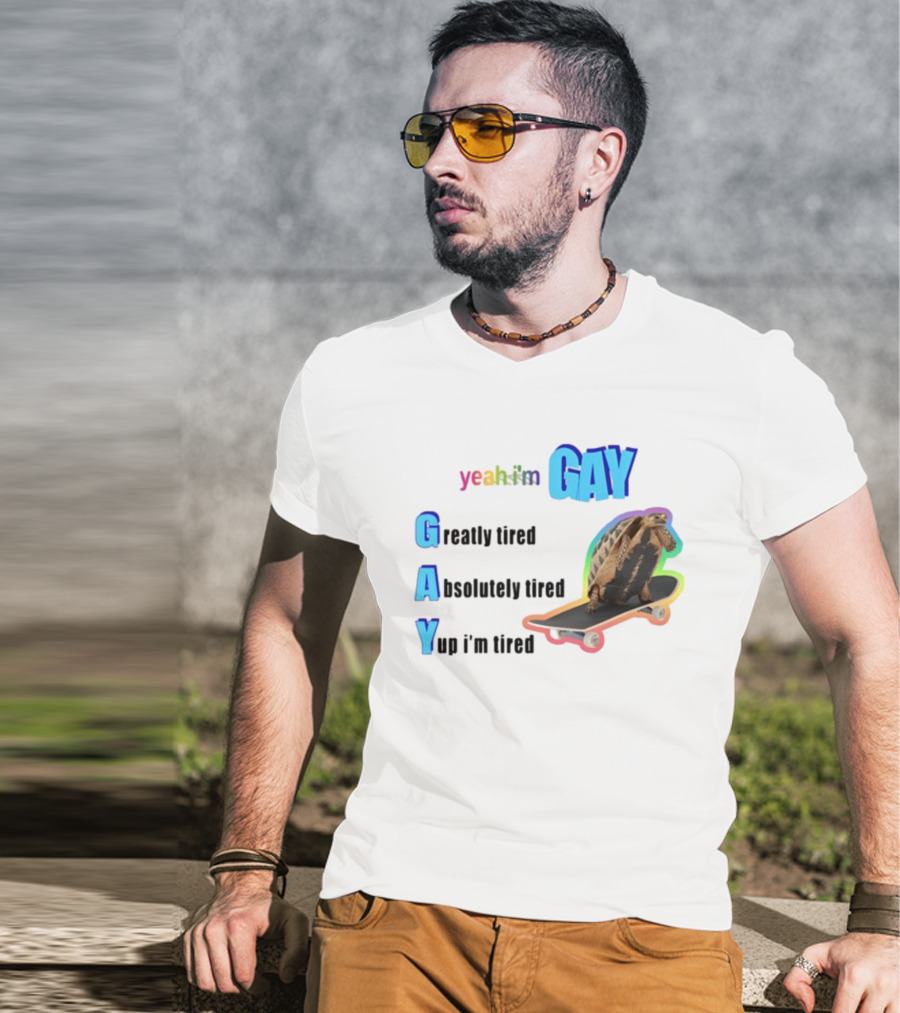 Yeah I'm Gay Greatly Tired Absolutely Tired Yup I'm Tired Turtle Skateboard T-Shirt