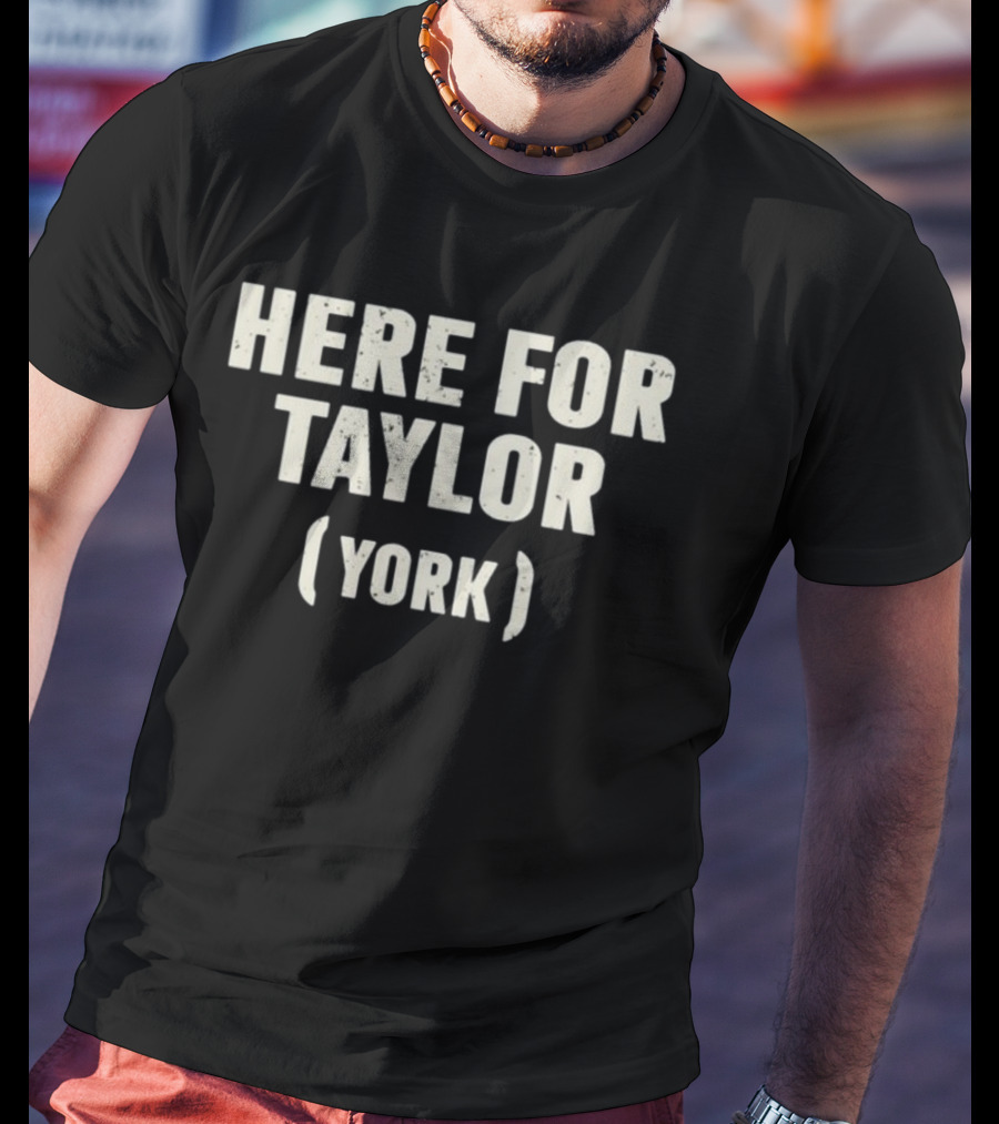 Here For Taylor York T-Shirt