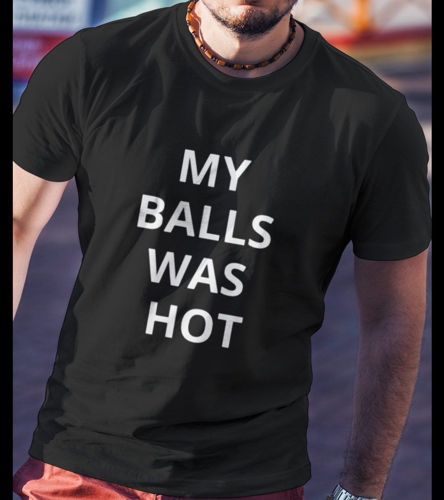 Mma Uncensored My Balls Was Hot T-Shirt