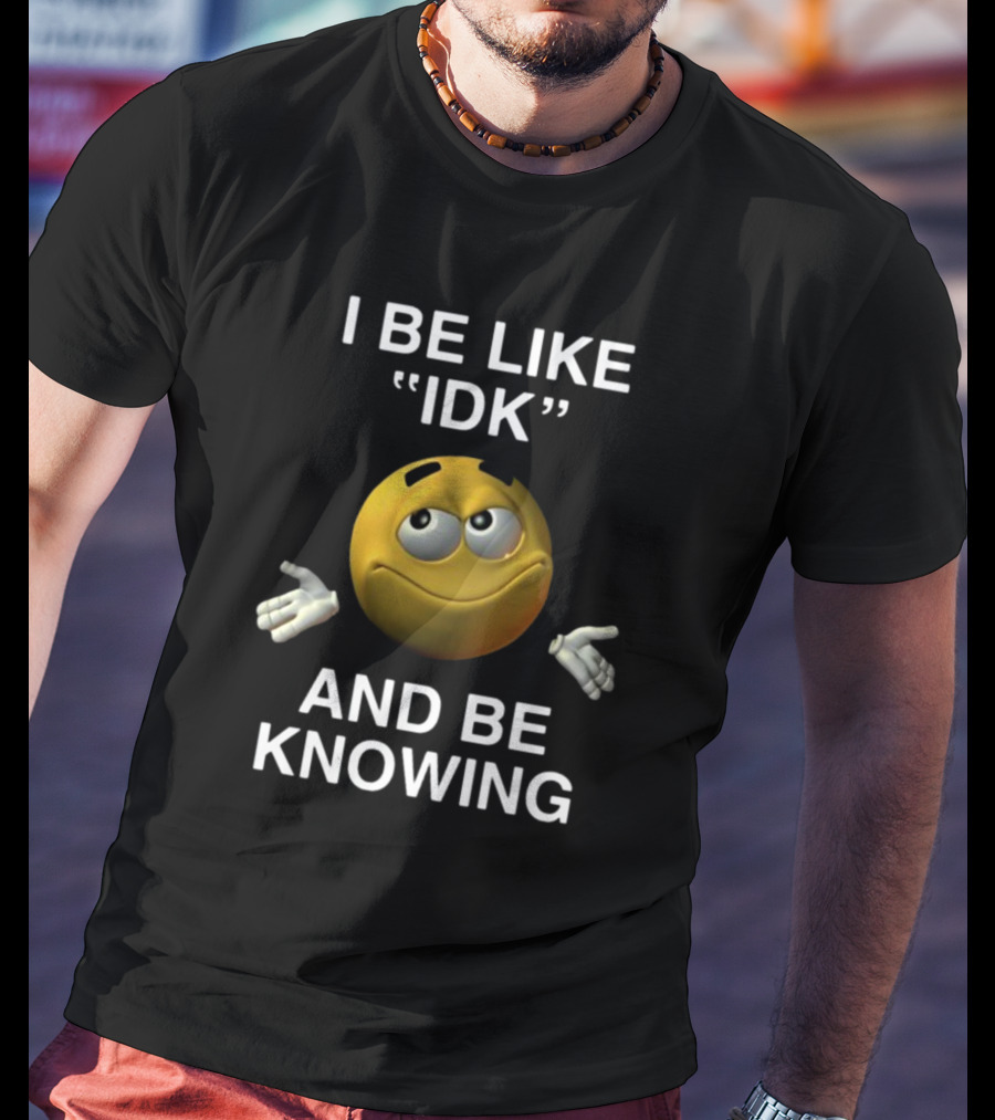 Shopillegalshirts I Be Like Idk And Be Knowing Emoji Shrugging Expression T-Shirt