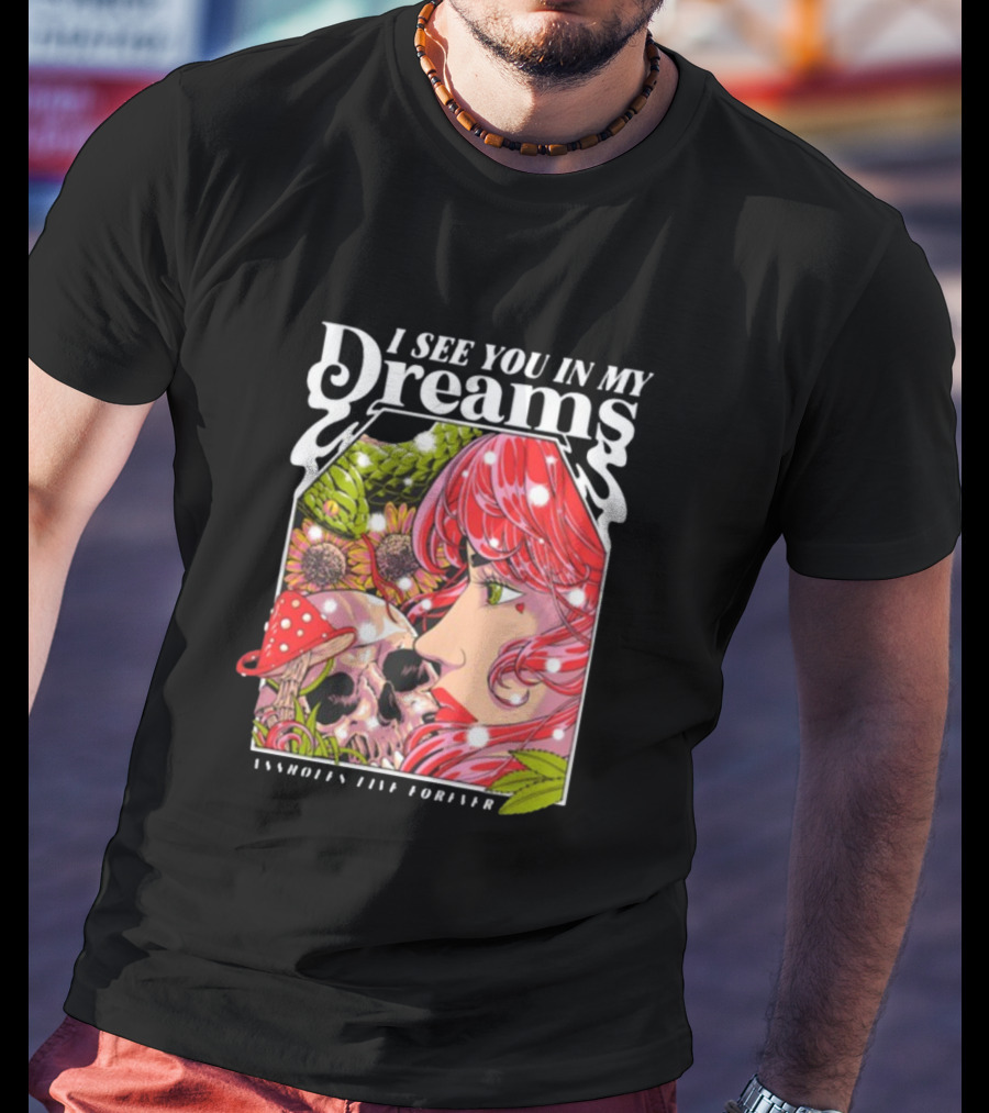 I See You In My Dreams Assholes Live Forever Skull Anime T-Shirt
